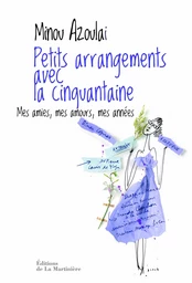 Petits arrangements avec la cinquantaine. Mes amies, mes amours, mes années