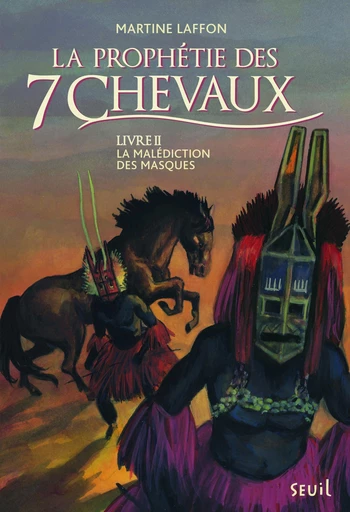 La Malédiction des masques. Prophétie des 7 chevaux - tome 2 - Martine Laffon - Editions du Seuil Jeunesse