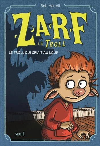 Le Troll qui criait au loup. Zarf le troll, tome 2 - Rob Harrell - Seuil Jeunesse