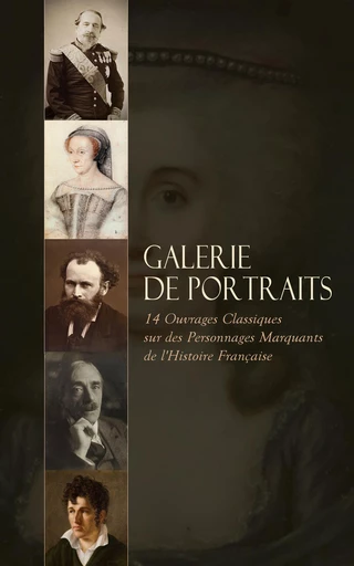 Galerie de Portraits: 14 Ouvrages Classiques sur des Personnages Marquants de l'Histoire Française - Théodore Duret, Paul Souday, Pierre Loti, M. Capefigue, Charles Augustin Sainte-Beuve, Gustave Comte Baguenault de Puchesse, Pierre Clément, Jules Lemaître, P. Franc-Lecomte, Antoine François Bartoli, Edward le Glay, Marie-Louise-Victoire Marquise de la Rochejaquelein - Éditions Omnibus Classiques