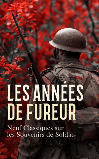 Les Années de Fureur: Neuf Classiques sur les Souvenirs de Soldats - Léon Tolstoï, Alfred Dreyfus, Antoine François Bartoli, Charles R. Daoust, Dieudonné Général Rigau, A. Perrot, Jean-Roch Coignet - Éditions Omnibus Classiques