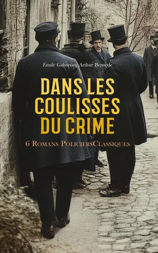 Dans les Coulisses du Crime : 6 Romans Policiers Classiques - Émile Gaboriau, Arthur Bernède - Éditions Omnibus Classiques