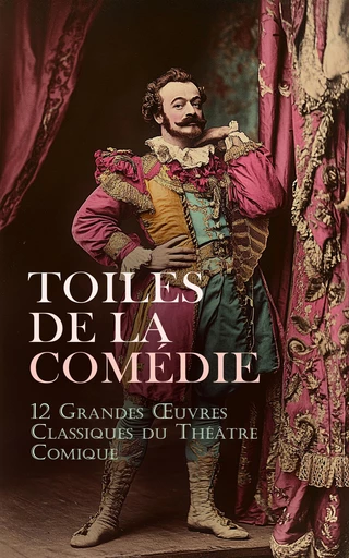 Toiles de la Comédie : 12 Grandes Œuvres Classiques du Théâtre Comique - William Shakespeare,  Molière, Pierre Augustin Caron De Beaumarchais, Edmond Rostand, Eugène Labiche, Alphonse Allais - Éditions Omnibus Classiques