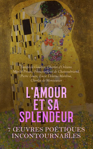 L'Amour et sa Splendeur : 7 Œuvres Poétiques Incontournables - Théophile Gautier, Charles d'Orléans, Marcel Proust, François-René de Chateaubriand, Pierre Louÿs, Lucie Delarue-Mardrus, Charles de Montausier - Éditions Omnibus Classiques