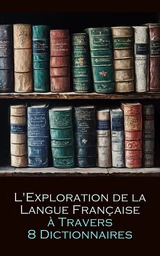 L'Exploration de la Langue Française à Travers 8 Dictionnaires