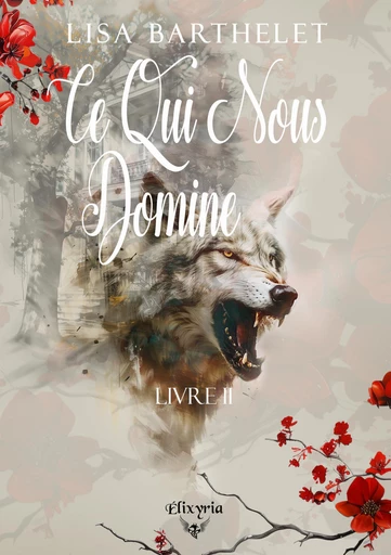 Ce qui nous domine - Livre II - Lisa Barthelet - Editions Elixyria