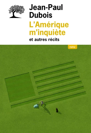 L'Amérique m'inquiète et autres récits - Jean-Paul Dubois - Editions de l'Olivier