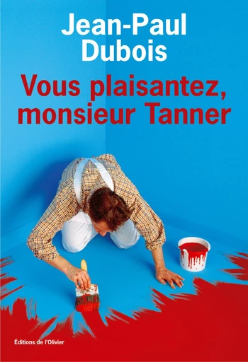 Vous plaisantez, Monsieur Tanner - Jean-Paul Dubois - Editions de l'Olivier