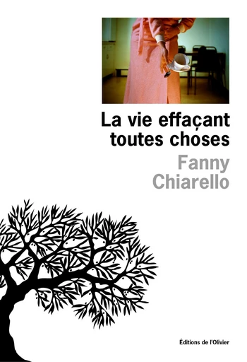 La vie effaçant toutes choses - Fanny CHIARELLO - Editions de l'Olivier