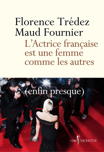 L'Actrice française est une femme comme les autres. (enfin presque) - Maud Fournier, Florence Tredez - Éditions Don Quichotte