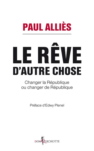 Le rêve d'autre chose. Changer la République ou changer de République ? - Paul Allies - Éditions Don Quichotte