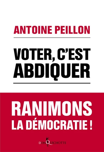 Voter, c'est abdiquer. Agissez ! - Antoine Peillon - Éditions Don Quichotte