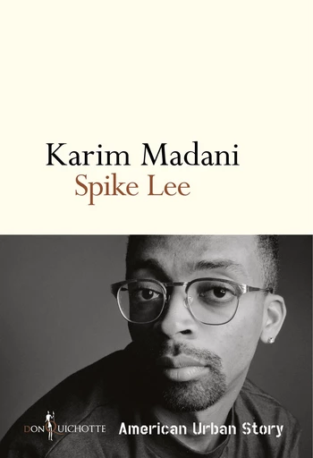 Spike Lee. American Urban Story - Karim Madani - Éditions Don Quichotte