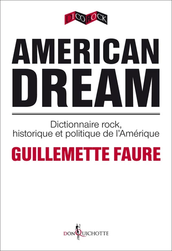 American Dream. Dictionnaire rock, historique et politique de l'Amérique - Guillemette Faure - Éditions Don Quichotte