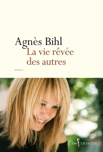 La Vie rêvée des autres - Agnès Bihl - Éditions Don Quichotte