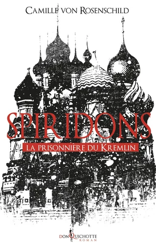 Spiridons. La prisonnière du Kremlin - Camille Von Rosenschild - Éditions Don Quichotte