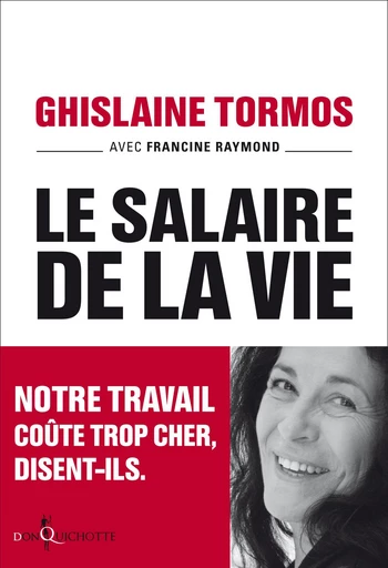 Le Salaire de la vie. Notre travail coûte trop cher, disent-ils. - Ghislaine Tormos, Francine Raymond - Éditions Don Quichotte