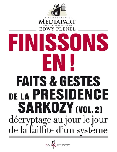 Finissons-en!. Faits et gestes de la présidence Sarkozy (vol 2) -  Mediapart - Éditions Don Quichotte