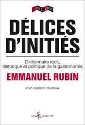 Délices d'initiés. Dictionnaire rock, historique et politique de la gastronomie