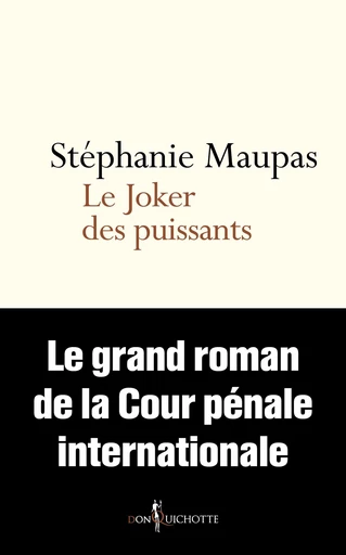 Le Joker des puissants. Le grand roman de la Cour pénale internationale - Stéphanie Maupas - Éditions Don Quichotte