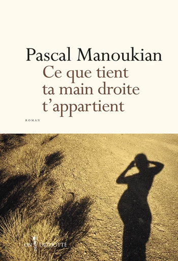 Ce que tient ta main droite t'appartient - Pascal Manoukian - Éditions Don Quichotte