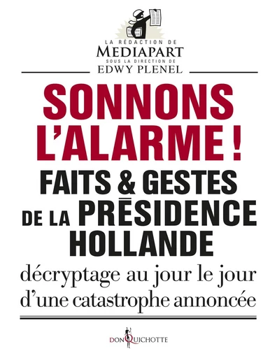 Sonnons l'alarme !. Faits & gestes de la présidence Hollande -  Mediapart - Éditions Don Quichotte