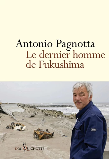 Le Dernier homme de Fukushima - Antonio Pagnotta - Éditions Don Quichotte