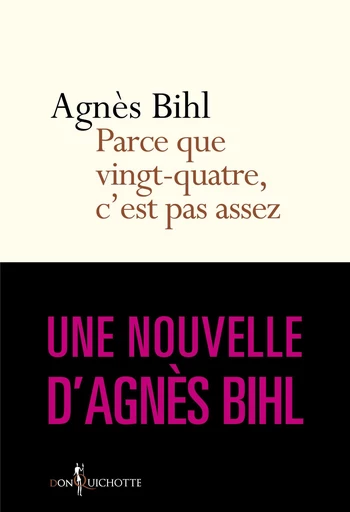 ...Parce que vingt-quatre, c'est pas assez. tiré de "36 heures de la vie d'une femme (parce que 24 c - Agnès Bihl - Éditions Don Quichotte