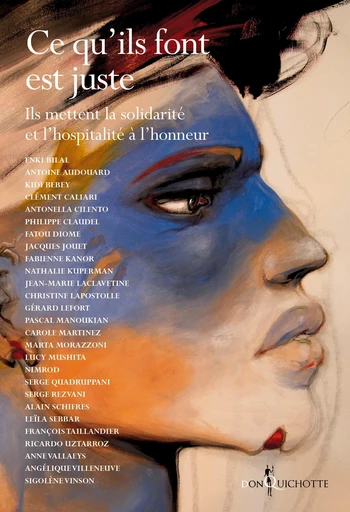 Ce qu'ils font est juste - Ils mettent la solidarité et l'hospitalité à l'honneur -  Collectif d'auteurs, Alain Schifres, Angélique Villeneuve, Anne Vallaeys, Antoine Audouard, Antonnella Cilento, Carole Martinez, Christine Lapostolle, Fabienne Kanor, Fatou Diome, Francois Taillandier, Gérard Lefort, Jacques Jouet, Jean-Marie Laclavetine, Kidi Bebey, Leila Sebbar, Lucy Mushita, Marta Morazzoni, Nathalie Kuperman,  Nimrod, Pascal Manoukian, Philippe Claudel, Quentin Ravelli, Ricardo Uztarroz, Serge Quadruppani, Serge Rezvani, Sigolene Vinson - Éditions Don Quichotte