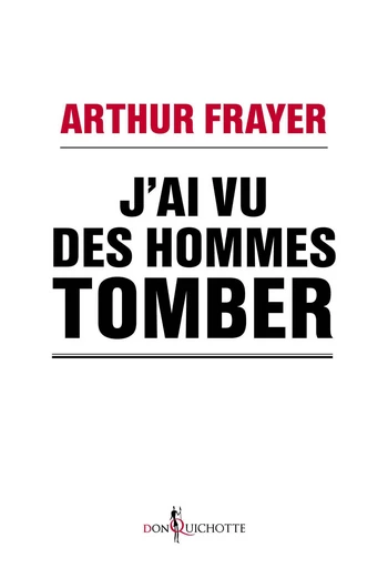 J'ai vu des hommes tomber. En réponse à ceux que la crise indiffère - Arthur Frayer - Éditions Don Quichotte