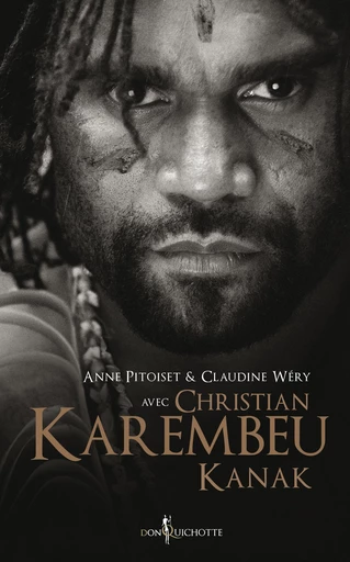 Christian Karembeu, Kanak - Christian Karembeu, Anne Pitoiset, Claudine Wéry - Éditions Don Quichotte