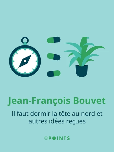 Il faut dormir la tête au nord et autres idées reçues - Jean-François Bouvet - Editions ePoints