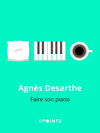 Faire son piano - Agnès Desarthe - Editions ePoints