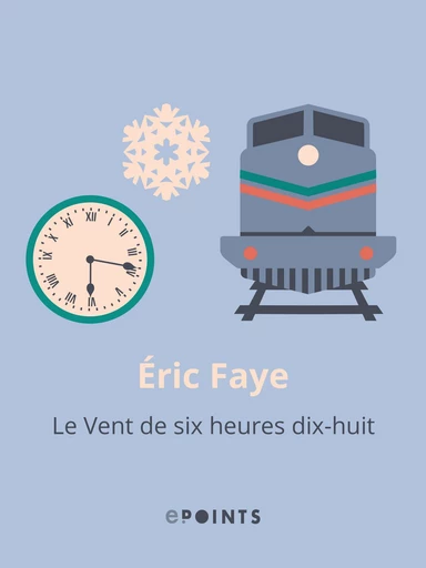 Le Vent de six heures dix-huit - Eric Faye - Editions ePoints