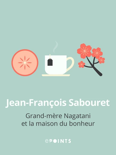 Grand-mère Nagatani et la maison du bonheur - Jean-François Sabouret - Editions ePoints