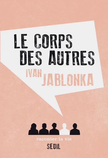 Le Corps des autres - Ivan Jablonka - Raconter la vie