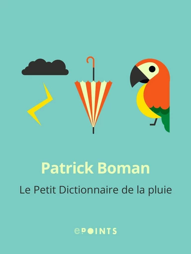 Le Petit Dictionnaire de la pluie - Patrick Boman - Editions ePoints