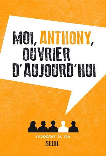 Moi, Anthony, ouvrier d'aujourd'hui -  Anonyme - Editions Raconter la vie