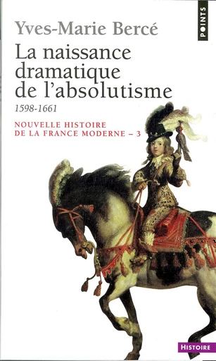 Naissance dramatique de l'absolutisme (1598-1661) (La) - Yves-Marie Bercé - Éditions Points