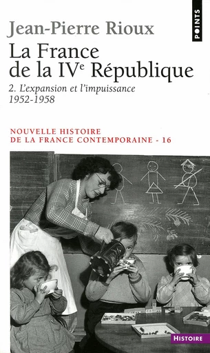 France de la Quatrième République. L'Expansion et l'Impuissance (1952-1958) (La) - Jean-Pierre Rioux - Éditions Points