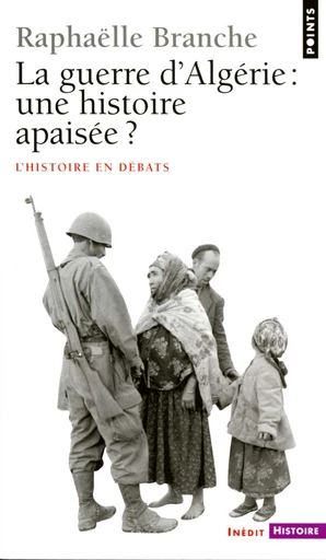 La Guerre d'Algérie : une histoire apaisée ? - Raphaëlle Branche - Éditions Points