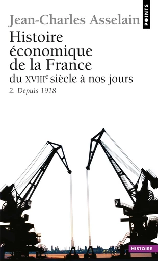 Histoire économique de la France du XVIIIe siècle à nos jours. 2. Depuis 1918 - Jean-Charles Asselain - Éditions Points