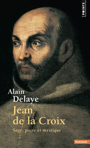 Jean de la Croix. Sage, poète et mystique - Alain Delaye - Éditions Points