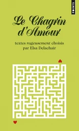 Le Chagrin d'amour. Textes rageusement choisis par Elsa Delachair