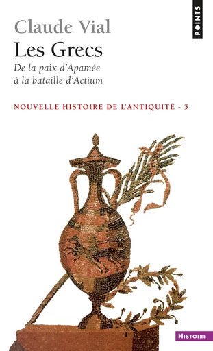 Les Grecs. De la paix d'Apamée à la bataille d'Actium (188-31) - Claude Vial - Éditions Points