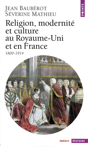 Religion, Modernité et Culture au Royaume-Uni et en France (1800-1914) - Jean Bauberot, Séverine Mathieu - Éditions Points