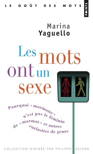 Les Mots ont un sexe. Pourquoi " marmotte " n'est pas le féminin de " marmot ", et autres curiosités - Marina Yaguello - Éditions Points