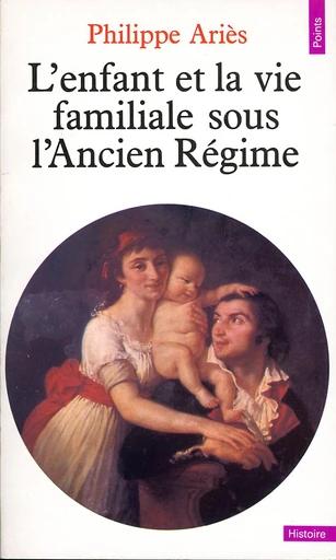 Enfant et la Vie familiale sous l'Ancien Régime (L') - Philippe Ariès - Éditions Points