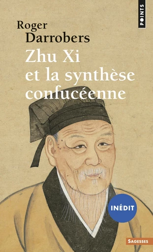 Zhu Xi et la synthèse confucéenne (inédit) - Roger Darrobers - Éditions Points