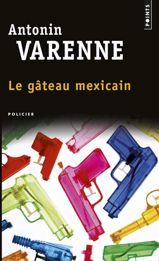 Le Gâteau mexicain - Antonin Varenne - Éditions Points